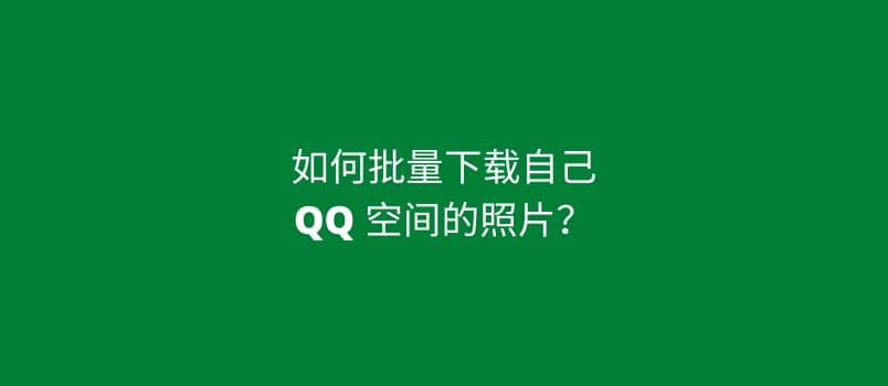 如何批量下载 QQ 空间照片？自己的，超简单 1